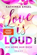 Cover: Love is Loud - Ich h&ouml;re nur dich - Piper ebooks