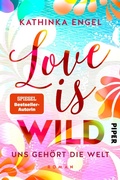 Cover: Love is Wild - Uns geh&ouml;rt die Welt - Piper ebooks