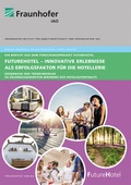 Cover: FutureHotel - Innovative Erlebnisse als Erfolgsfaktor f&uuml;r die Hotellerie. - Fraunhofer Verlag