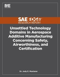 Enlarge image Cover: Unsettled Technology Domains in Aerospace Additive Manufacturing Concerning Safety, Airworthiness, and Certification - Sae Edge Research Report
