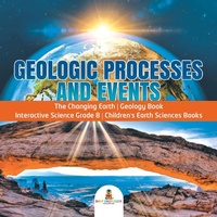 Abbildung von: Geologic Processes and Events the Changing Earth Geology Book Interactive Science Grade 8 Children's Earth Sciences Books - Baby Professor