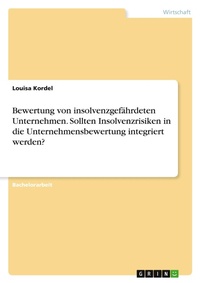 Abbildung von: Bewertung von insolvenzgefaehrdeten Unternehmen. Sollten Insolvenzrisiken in die Unternehmensbewertung integriert werden? - GRIN Verlag