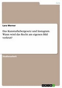 Abbildung von: Das Kunsturhebergesetz und Instagram. Wann wird das Recht am eigenen Bild verletzt? - GRIN Verlag