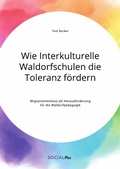 Cover: Wie Interkulturelle Waldorfschulen die Toleranz f&ouml;rdern. Migrantenmilieus als Herausforderung f&uuml;r die Waldorfp&auml;dagogik - GRIN Verlag