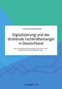 Abbildung von: Digitalisierung und der drohende Fachkräftemangel in Deutschland. Wie sich Arbeitsmärkte verändern und wie sich das Personalcontrolling vorbereiten kann - GRIN Verlag