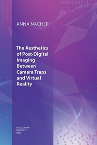 Abbildung von: The Aesthetics of Post-Digital Imaging - Between Camera Traps and Virtual Reality - Uniwersytet Jagiellonski, Wydawnictwo