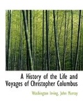 Cover: A History of the Life and Voyages of Christopher Columbus - BiblioLife
