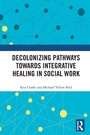 Cover: Decolonizing Pathways towards Integrative Healing in Social Work - Routledge