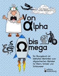 Abbildung von: Von Alpha bis Omega - Ein Übungsbuch mit bildhaften Merkhilfen zum altgriechischen Alphabet für Eltern, Schüler und Schlaumeier - edition riedenburg e.U.