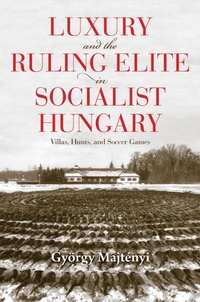 Enlarge image Cover: Luxury and the Ruling Elite in Socialist Hungary - Indiana University Press