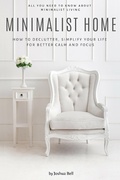 Cover: Minimalist Home: How to Declutter, Simplify Your Life for Better Calm and Focus - Joshua Bell