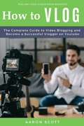 Cover: Vlog: The Complete Guide to Video Blogging and Become a Successful Vlogger on Youtube - Aaron Scott