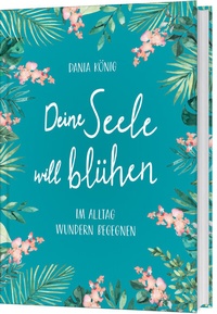 Abbildung von: Deine Seele will blühen - Gerth Medien