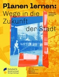 Cover: Planen lernen: Wege in die Zukunft der Stadt - Fakult&auml;t Umwelt Gestaltung Therapie (FUGT)