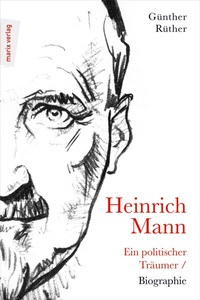 Abbildung von: Heinrich Mann: Ein politischer Träumer - marix Verlag ein Imprint von Verlagshaus Römerweg