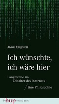 Cover: Ich w&uuml;nschte, ich w&auml;re hier: Langeweile im Zeitalter des Internets - Berlin University Press ein Imprint von Verlagshaus R&ouml;merweg