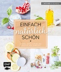 Cover: Einfach nat&uuml;rlich sch&ouml;n - Naturkosmetik selber machen - Edition Michael Fischer / EMF Verlag
