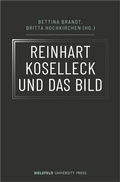 Cover: Reinhart Koselleck und das Bild - Bielefeld University Press ein Imprint des transcript Verlags