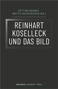 Abbildung von: Reinhart Koselleck und das Bild - Bielefeld University Press ein Imprint des transcript Verlags