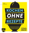 Cover: Kochen ohne Rezepte - Werde zum Super-Koch! - Edition Michael Fischer / EMF Verlag