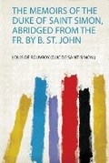Cover: The Memoirs of the Duke of Saint Simon, Abridged from the Fr. by B. St. John - HardPress Ltd
