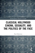 Cover: Classical Hollywood Cinema, Sexuality, and the Politics of the Face - Routledge
