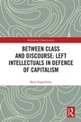 Cover: Between Class and Discourse: Left Intellectuals in Defence of Capitalism - Routledge