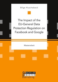 Abbildung von: The Impact of the EU-General Data Protection Regulation on Facebook and Google - Bachelor + Master Publishing