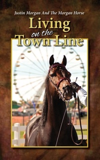 Abbildung von: Justin Morgan And The Morgan Horse, Living On The Town Line - Denlore Inc.
