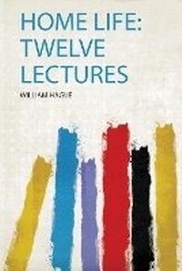Enlarge image Cover: Home Life: Twelve Lectures - HardPress Ltd