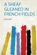 Cover: A Sheaf Gleaned in French Fields - HardPress Ltd