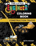 Cover: The Little Engineer Coloring Book - Construction Trucks - Creative Ideas Publishing