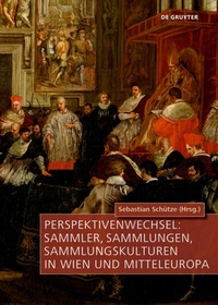 Abbildung von: Perspektivenwechsel: Sammler, Sammlungen, Sammlungskulturen in Wien und Mitteleuropa - De Gruyter