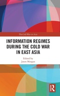 Cover: Information Regimes During the Cold War in East Asia - Routledge