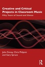 Cover: Creative and Critical Projects in Classroom Music - Routledge