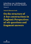 Cover: On the structure of A-bar constructions in Dagbani: Perspectives of &laquo;wh&raquo;-questions and fragment answers - Peter Lang Verlag