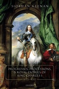 Cover: The Progresses, Processions, and Royal Entries of King Charles I, 1625-1642 - OUP eBook