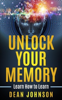 Enlarge image Cover: Unlock Your Memory: Learn How to Learn - Dean Johnson