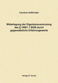 Abbildung von: Widerlegung der Eigentumsvermutung des § 1006 I 1 BGB durch gegensätzliche Erfahrungswerte - Kovac, Dr. Verlag