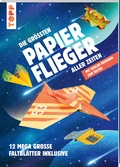 Cover: Die gr&ouml;&szlig;ten Papierflieger aller Zeiten - frechverlag GmbH