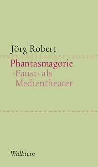 Abbildung von: Phantasmagorie. Faust als Medientheater - Wallstein