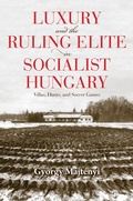 Cover: Luxury and the Ruling Elite in Socialist Hungary - Indiana University Press