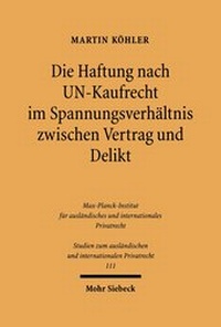 Bild: Die Haftung nach UN-Kaufrecht im Spannungsverhaeltnis zwischen Vertrag und Delikt - Mohr Siebeck