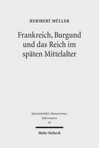 Abbildung von: Frankreich, Burgund und das Reich im spaeten Mittelalter - Mohr Siebeck