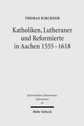 Abbildung von: Katholiken, Lutheraner und Reformierte in Aachen 1555-1618 - Mohr Siebeck