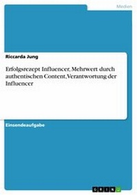 Abbildung von: Erfolgsrezept Influencer, Mehrwert durch authentischen Content,Verantwortung der Influencer - GRIN Verlag