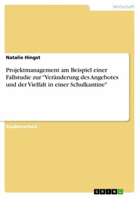 Abbildung von: Projektmanagement am Beispiel einer Fallstudie zur "Veränderung des Angebotes und der Vielfalt in einer Schulkantine" - GRIN Verlag