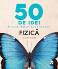 Cover: 50 De Idei Pe Care Trebuie Sa Le Cuno&iquest;ti. Fizica - Litera Media Group
