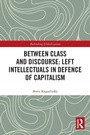 Cover: Between Class and Discourse: Left Intellectuals in Defence of Capitalism - Routledge