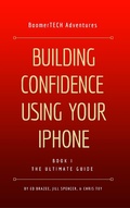 Cover: Building Confidence Using Your iPhone (Book I - THE ULTIMATE GUIDE) - Book I - THE ULTIMATE GUIDE